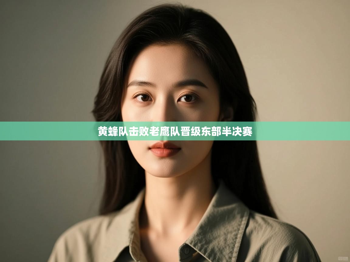 海星体育官网入口-黄蜂队击败老鹰队晋级东部半决赛 第3张