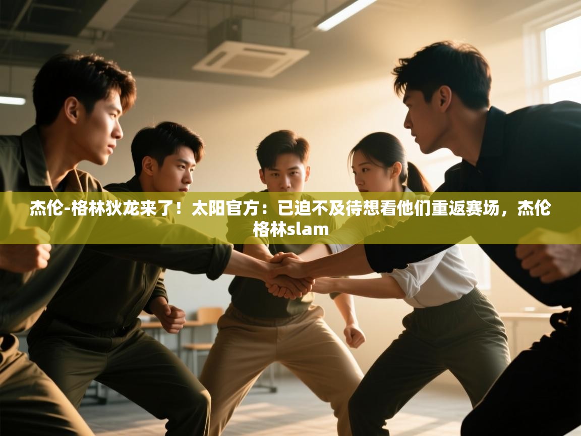 海星体育下载-杰伦-格林狄龙来了！太阳官方：已迫不及待想看他们重返赛场，杰伦格林slam  第1张