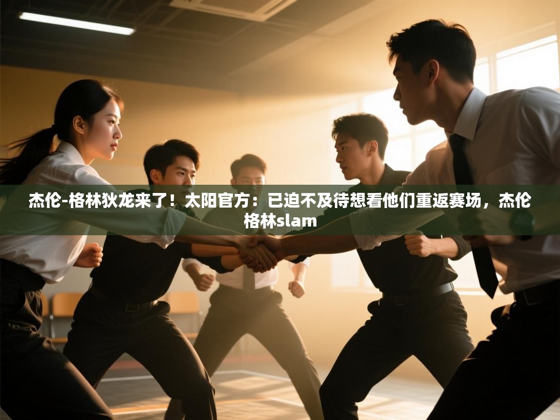 海星体育下载-杰伦-格林狄龙来了！太阳官方：已迫不及待想看他们重返赛场，杰伦格林slam  第3张