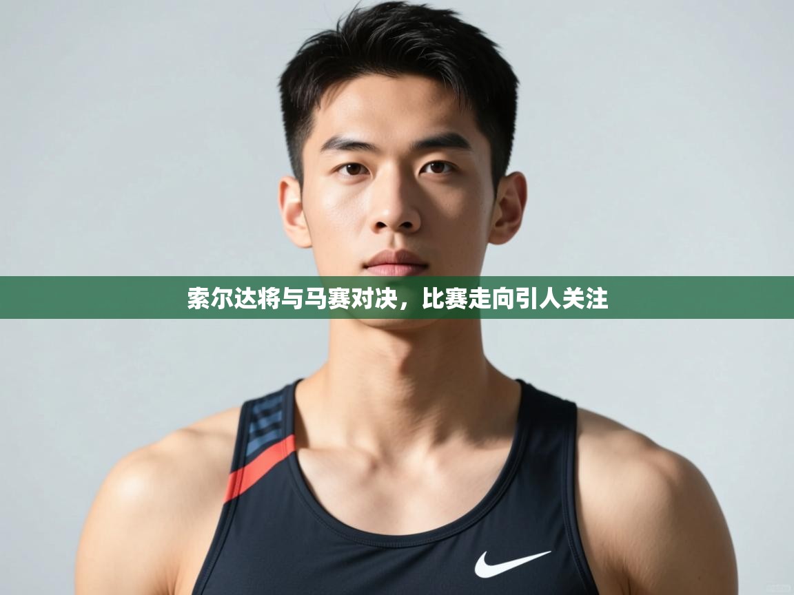 海星体育官方网站-索尔达将与马赛对决，比赛走向引人关注  第4张