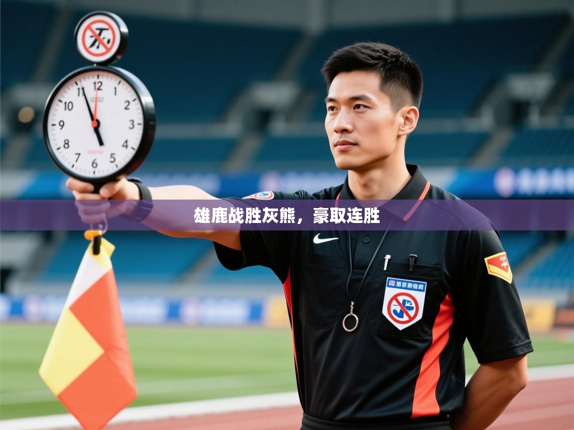 海星体育官方网站-雄鹿战胜灰熊，豪取连胜