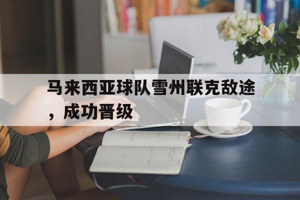 马来西亚球队雪州联克敌途，成功晋级